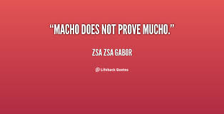 Macho Quotes. QuotesGram via Relatably.com