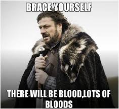Explore and share the best there will be blood gifs and most popular animated gifs here on giphy. Brace Yourself There Will Be Blood Lots Of Bloods Brace Yourself Game Of Thrones Meme Make A Meme