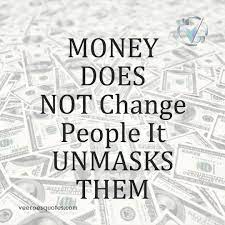 Money Doesn T Change People It Unmasks Them Veeroesquotes Veeroes Dailyquotes Moneyquotes People Quotes Truths Love And Money Quotes Money Quotes Truths