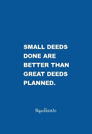 Best good deeds quotes selected by thousands of our users! 30 Motivational Quotes Small Deeds Done Are Better Than Great Deeds Planned Inspirational Quotable Quotes Inspirational Words Quotes