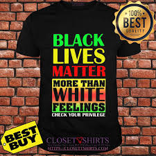 Juneteenth unisex t shirt (2020 edition). Official Black Lives Matter More Than White Feelings Check Your Privilege Juneteenth Shirt Closet Shirts