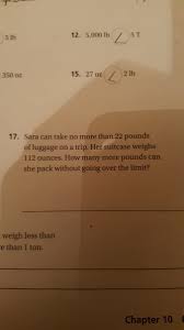 There are sixteen ounces in one pound! Sarah Can Take No More Than 22 Pounds Of Luggage On The Trip Her Suitcase Weigh S 112 Ounces How Brainly Com