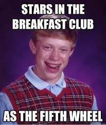 Stars In The Breakfast Club As The Fifth Wheel Bad Luck Brian Quickmeme