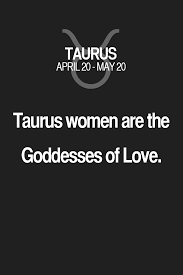 Taurus Women Are The Goddesses Of Love Taurus Taurus Quotes Taurus Horoscope Taurus Zodiac Signs Taurus Quotes Taurus Zodiac Facts Horoscope Taurus