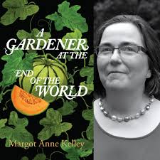 Margot Anne Kelley, author of A Gardener at the End of the World [04/18/24]