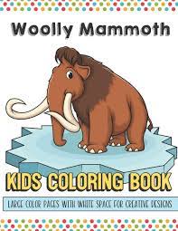 There are 131 items in this collection. Wooly Mammoth Kids Coloring Book Large Color Pages With White Space For Creative Designs Fun Activity Book For Travel At Home Or While At School Perfect For All Ages Publishing Greetingpages 9781700313737