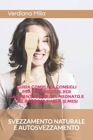 Quando introdurli nella dieta del bambino; Svezzamento Naturale E Autosvezzamento Guida Completa Consigli Pratici E Ricette Per L Alimentazione Del Neonato E Del Bambino Finoa 12 Mesi Italian Edition Milia Verdiana 9781798100455 Amazon Com Books