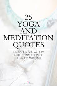 He claims to have no. 25 Inspiring Quotes About Yoga And Meditation Jill Conyers