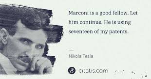 After a series of successful conferences. Nikola Tesla Marconi Is A Good Fellow Let Him Continue He Is Using Citatis
