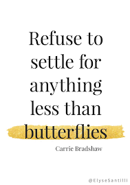 Carrie Bradshaw Quote Refuse To Settle For Anything Less Than Butterflies Learn More About How To Break Up W Carrie Bradshaw Quotes Normal Quotes City Quotes