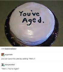 Feel free to use the sayings as is, or modify them as you like as you write them on your cake. Birthday Cake Funny Meme Funny Cake Funny Birthday Cakes Food Quotes Funny