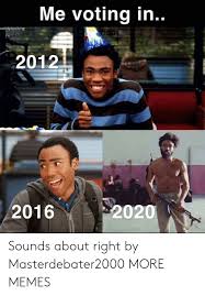 Me Voting In Neraylo0 King 2012 2020 2016 Sounds About Right By Masterdebater2000 More Memes Dank Meme On Me Me