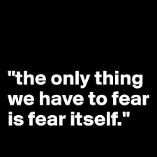 It follows the full text transcript of franklin delano roosevelt's first inaugural address, also called the only thing we have to fear is fear itself speech, delivered on the east portico of the u.s. The Only Thing We Have To Fear Is Fear Itself Post By Campo On Boldomatic