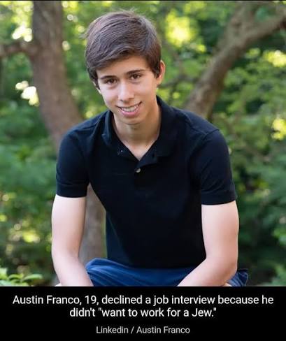 When a 19-year-old Cornell student, Austin Franco refused to work for a  Jewish-owned company because the owners were Jewish, the backlash was  swift. His parents publicly condemned his antisemitic views as “morally