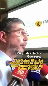 El psiquiatra Héctor Guerrero Heredia dice que la salud mental debería ser  la parte más importante de Salud Pública y que la segunda causa de muerte  en los jóvenes son los suicidios. Sin embargo, ...