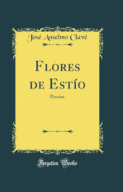 Flores de Estío: Poesias (Classic Reprint): José Anselmo Clavé:  9780666176158: Amazon.com: Books
