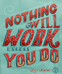 Maya Angelou Nothing Will Work Unless You Do Typography Quotes Inspirational Quotes Quotes For Kids