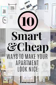 10 Smart Cheap Ways To Make Your Apartment Look Nice Arts And Classy Apartment Decorating On A Budget How To Look Better Decorating On A Budget