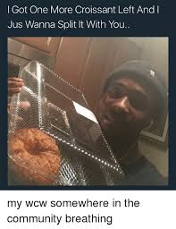 If you add to much food coloring, then when the croissants come out of the oven, they can appear very dark. Got One More Croissant Left And L Jus Wanna Split It With You My Wcw Somewhere In The Community Breathing Community Meme On Me Me