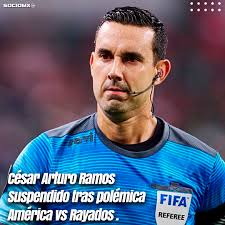 Socio MX على X: "César Arturo Ramos Palazuelos suspendido por la Comisión  de Arbitraje tras polémica en el partido América vs. Monterrey, Jornada 5  del Clausura 2024. No dirigirá en la Jornada
