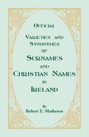 For example i quite like harrison & jenson, but can't stand carter and hunter for boys, or the likes of taylor and harper for girls. Official Varieties And Synonymes Of Surnames And Christian Names In Ireland For The Guidance Of Registration Officers And The Public In Searching The Deaths And Marriages Heritage Classic Matheson Robert E E