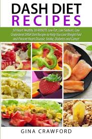 Easy, light calorie, low fat recipes with great taste. Dash Diet Recipes 50 Heart Healthy 30 Minute Low Fat Low Sodium Low Cholesterol Dash Diet Recipes To Help You Lose Weight Fast And Prevent Heart Disease Stroke Diabetes And Cancer Crawford