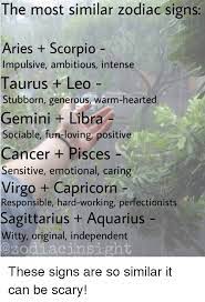 You can't change your past, but you can cleanse your memories… ari has absolutely no interest in visiting the island resort where traumatic memories are repressed. The Most Similar Zodiac Signs Aries Scorpio Impulsive Ambitious Intense Taurus Leo Stubborn Generous Warm Hearted Gemini Libra Sociable Tun Loving Positive Cancer Pisces Sensitive Emotional Caring Virgo Capricorn Responsible Hard Working