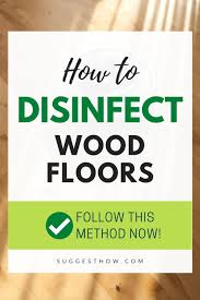 How To Disinfect Wood Floors 7 Step Guide To Floor Disinfection In 2020 Wood Floors Disinfect Cleaning Wood Floors