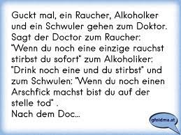 Guckt Mal Ein Raucher Alkoholker Und Ein Schwuler Gehen Zum Doktor Sagt Der Doctor Zum Raucher Wenn Du Noch Eine Ei Osterreichische Spruche Und Zitate