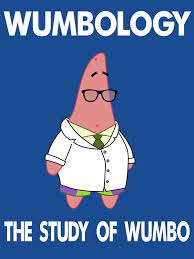 I dont think that wumbo is a word, patrick. I Wumbo You Wumbo He She It Wumbo Spongebob