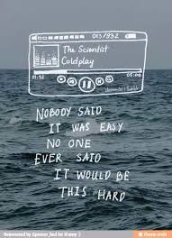 See No One Told You Life Was Gonna Be This Way Lyrics Nobody Said It Was Easy No One Ever Said It Would Be This Hard Coldplay Songs Music Lyrics Song Lyric Quotes