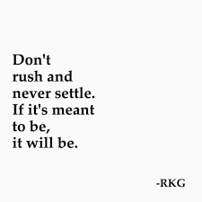 Freeze your eggs, get your sociology doctorate, worry more i will not settle to become no. Don T Rush And Never Settle If It S Meant To Be It Will Be Meant To Be Quotes Never Settle Quotes Cool Words