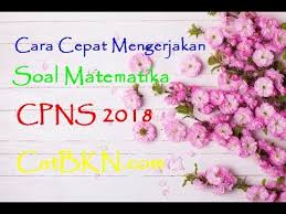 Cara Cepat Mengerjakan Soal Matematika Cpns 2018 Youtube