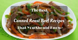 The Best Canned Roast Beef Recipes That You Should Know Roast Beef Recipes Beef Recipes Canned Roast Beef Recipe the best canned roast beef recipes that