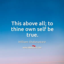 Maybe you would like to learn more about one of these? This Above All To Thine Own Self Be True Idlehearts