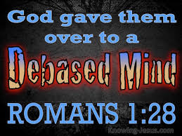 What's a reprobate mind, is it contagious, is it a disease or condition? Romans 1 28 And Just As They Did Not See Fit To Acknowledge God Any Longer God Gave Them Over To A Depraved Mind To Do Those Things Which Are Not Proper