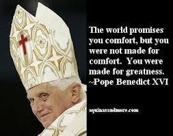 The World Promises You Comfort But You Were Not Made For Comfort You Were Made For Greatness That Our Lord Pope Benedict Pope Benedict Xvi Catholic Quotes