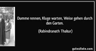 রবীন্দ্রনাথ ঠাকুর) sobriquet gurudev, was a bengali polymath who reshaped his region's literature and music. Zitatforschung Dumme Rennen Kluge Warten Weise Gehen In Den Garten Rabindranath Tagore Angeblich