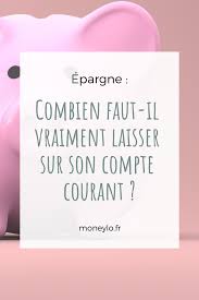 Combien Faut Il Vraiment Laisser Sur Son Compte Courant Moneylo Compte Courant Economiser De L Argent Astuces Pour Economiser