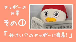 ヤッポーの日常 その①「休けい中のヤッポーに密着！」 - YouTube さん