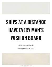 Ships At A Distance Have Every Man S Wish On Board Picture Quotes
