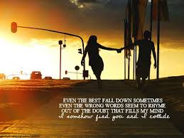 Even The Best Fall Down Sometimes Even The Wrong Words Seem To Rhyme Out Of The Doubt That Fills My Mind I Somehow Find You And I Collid Songs Love Songs