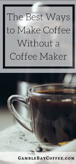 Best Ways To Make Coffee Without A Coffee Maker Gamble Bay Coffee Ways To Make Coffee Coffee Brewing How To Make Coffee