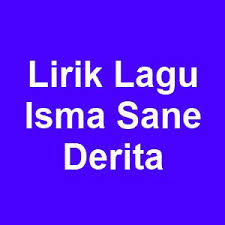 Isma sane | lirik video. Isma Sane Lirik Lagu Derita Kumpulan Lirik Lagu Terbaru