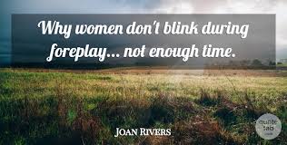Thus the tagline don't blink was born. Joan Rivers Why Women Don T Blink During Foreplay Not Enough Time Quotetab