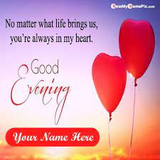 Romantic good night message to my girlfriend. Beautiful Good Evening Quotes Image With My Name Cards Create Online Your Name Write Pictures Good Evening Wishes Good Evening Greetings Good Evening Messages