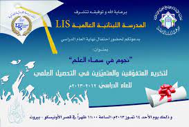 برعاية الله وتوفيقه تتشرف المدرسة اللبنانية العالمية بدعوتكم لحضور احتفال نهاية العام الدراسي بعنوان نجوم في سماء العلم لتكريم المتفوقين والمتميزين في التحصي