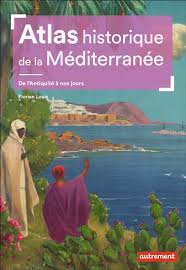 Atlas historique de la M&eacute;diterran&eacute;e : de l'Antiquit&eacute; &agrave; nos jours - Florian  Louis - Librairie Mollat Bordeaux
