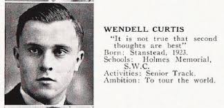 From Stanstead College Yearbook 1940-1941 Wendell Curtis graduated grade 11  in 1941. In early February of the same year, he had tried to join the Air  Force. Headmaster Amaron had written him