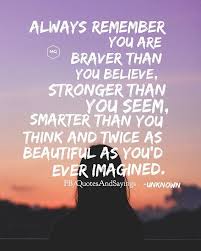 Motivational Quotes Ar Twitter Always Remember You Are Braver Than You Believe Stronger Than You Seem Smarter Than You Think And Twice As Beautiful As You D Ever Imagined Unknown Quotes Sayings Proverbs